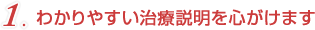 わかりやすい治療説明を心がけます